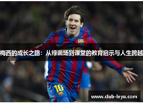 梅西的成长之路：从绿茵场到课堂的教育启示与人生跨越