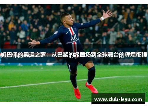 姆巴佩的奥运之梦:从巴黎的绿茵场到全球舞台的辉煌征程 姆巴佩的奥运之梦:从巴黎的绿茵场到全球舞台的辉煌征程