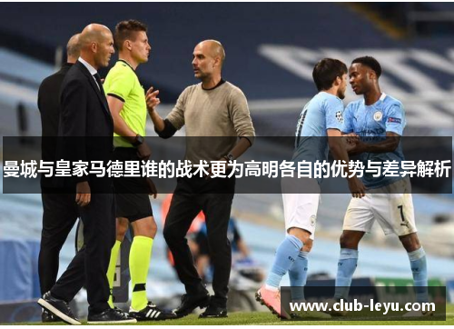 曼城与皇家马德里谁的战术更为高明各自的优势与差异解析