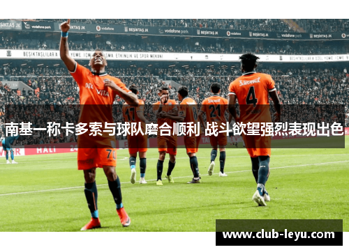 南基一称卡多索与球队磨合顺利 战斗欲望强烈表现出色