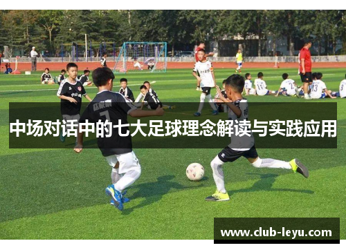 中场对话中的七大足球理念解读与实践应用