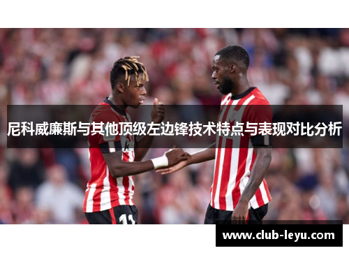 尼科威廉斯与其他顶级左边锋技术特点与表现对比分析