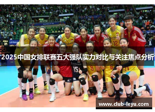 2025中国女排联赛五大强队实力对比与关注焦点分析