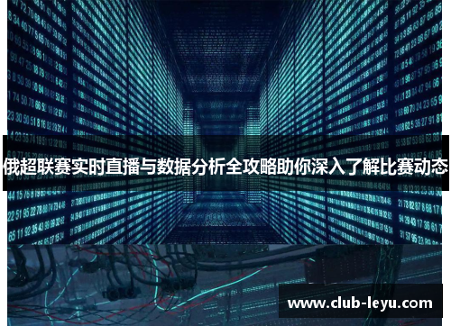 俄超联赛实时直播与数据分析全攻略助你深入了解比赛动态