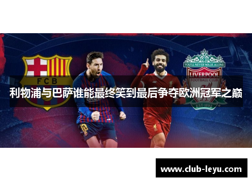 利物浦与巴萨谁能最终笑到最后争夺欧洲冠军之巅 利物浦与巴萨谁能最终笑到最后争夺欧洲冠军之巅