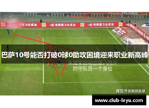 巴萨10号能否打破0球0助攻困境迎来职业新高峰