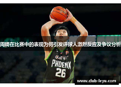 周琦在比赛中的表现为何引发评球人激烈反应及争议分析