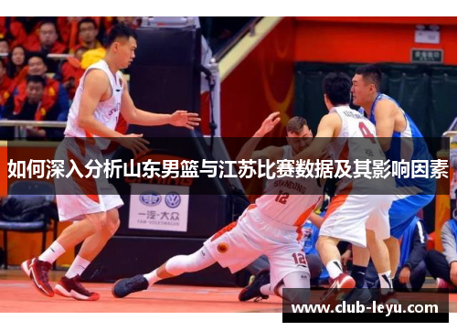 如何深入分析山东男篮与江苏比赛数据及其影响因素
