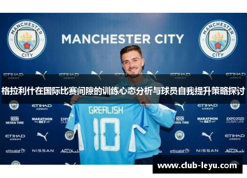 格拉利什在国际比赛间隙的训练心态分析与球员自我提升策略探讨