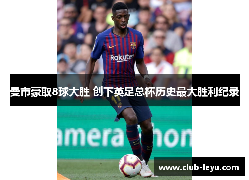 曼市豪取8球大胜 创下英足总杯历史最大胜利纪录 曼市豪取8球大胜 创下英足总杯历史最大胜利纪录