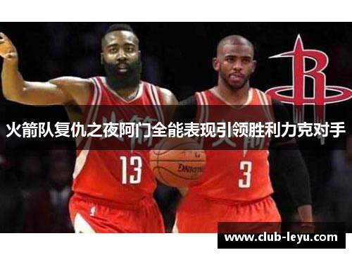 火箭队复仇之夜阿门全能表现引领胜利力克对手