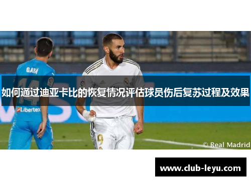 如何通过迪亚卡比的恢复情况评估球员伤后复苏过程及效果 如何通过迪亚卡比的恢复情况评估球员伤后复苏过程及效果