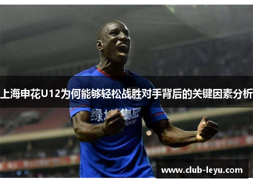 上海申花U12为何能够轻松战胜对手背后的关键因素分析