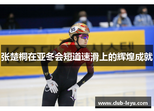 张楚桐在亚冬会短道速滑上的辉煌成就