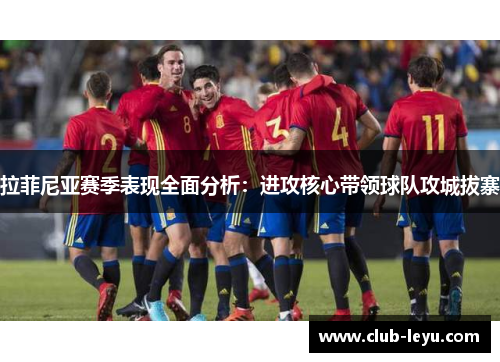 拉菲尼亚赛季表现全面分析：进攻核心带领球队攻城拔寨