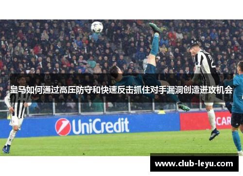 皇马如何通过高压防守和快速反击抓住对手漏洞创造进攻机会