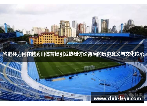 省港杯为何在越秀山体育场引发热烈讨论背后的历史意义与文化传承