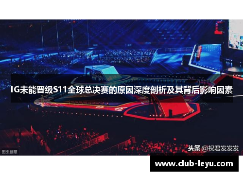 IG未能晋级S11全球总决赛的原因深度剖析及其背后影响因素 IG未能晋级S11全球总决赛的原因深度剖析及其背后影响因素