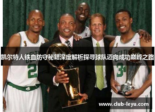 凯尔特人铁血防守秘籍深度解析探寻球队迈向成功巅峰之路 凯尔特人铁血防守秘籍深度解析探寻球队迈向成功巅峰之路