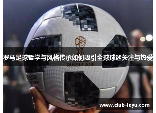 罗马足球哲学与风格传承如何吸引全球球迷关注与热爱