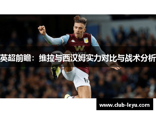 英超前瞻：维拉与西汉姆实力对比与战术分析