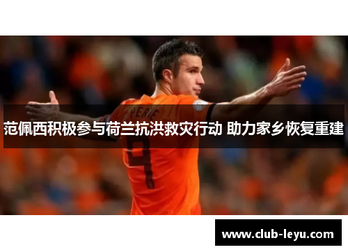 范佩西积极参与荷兰抗洪救灾行动 助力家乡恢复重建