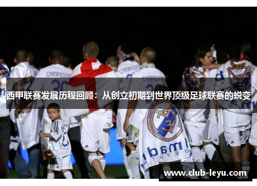 西甲联赛发展历程回顾:从创立初期到世界顶级足球联赛的蜕变 西甲联赛发展历程回顾:从创立初期到世界顶级足球联赛的蜕变