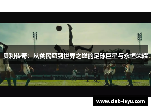 贝利传奇：从贫民窟到世界之巅的足球巨星与永恒荣耀